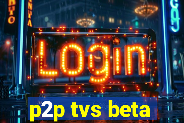 p2p tvs beta